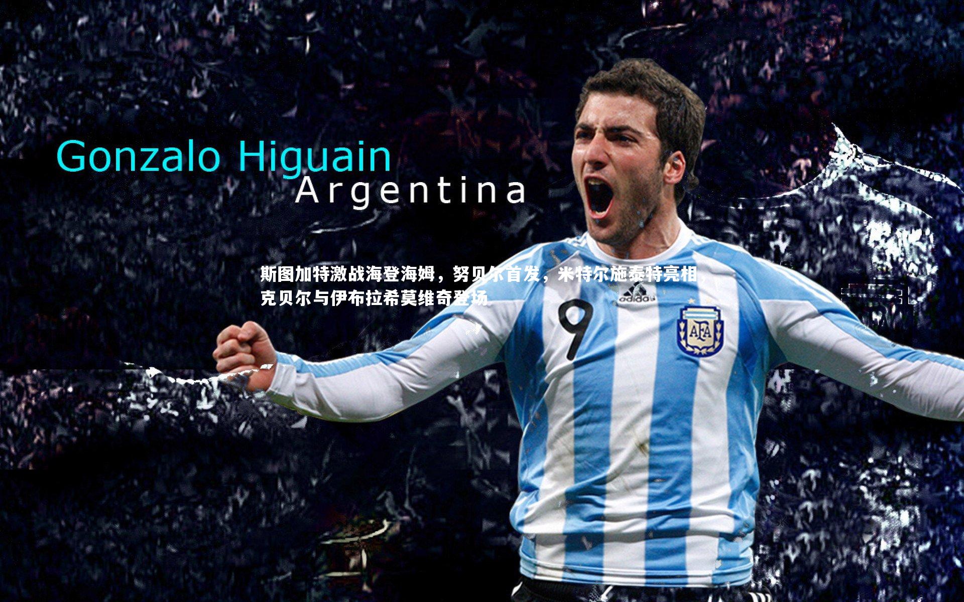 皇冠网官网：斯图加特激战海登海姆，努贝尔首发，米特尔施泰特亮相，克贝尔与伊布拉希莫维奇登场